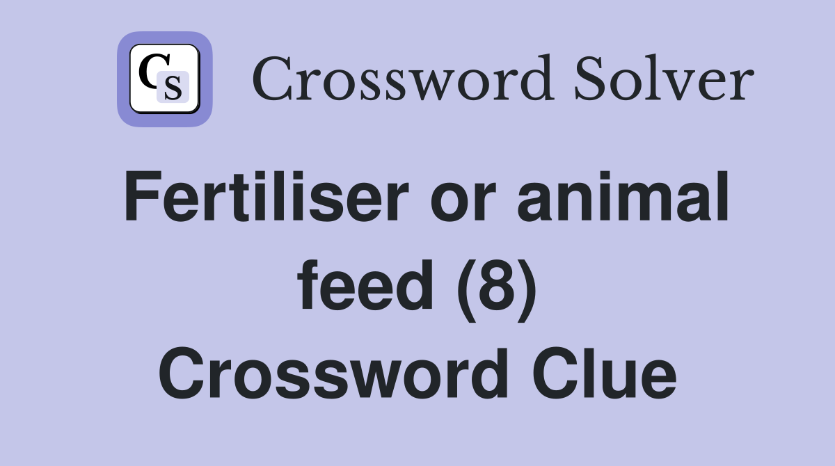 Fertiliser or animal feed (8) Crossword Clue Answers Crossword Solver